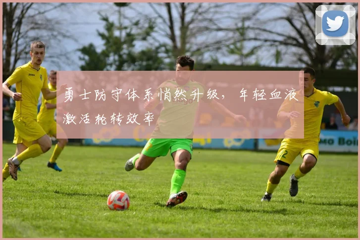 勇士防守体系悄然升级，年轻血液激活轮转效率