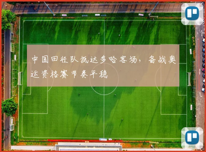 中国田径队抵达多哈客场，备战奥运资格赛节奏平稳