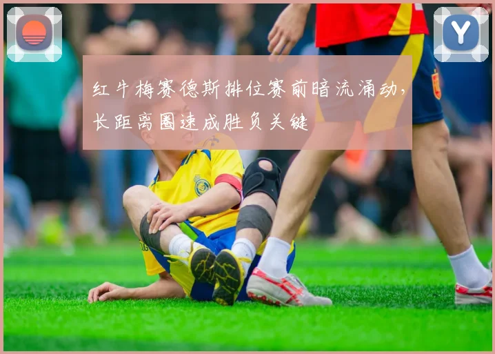 红牛梅赛德斯排位赛前暗流涌动，长距离圈速成胜负关键