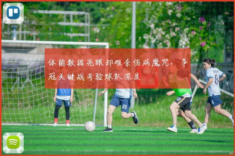 体能数据亮眼却难奈伤病魔咒，争冠关键战考验球队深度